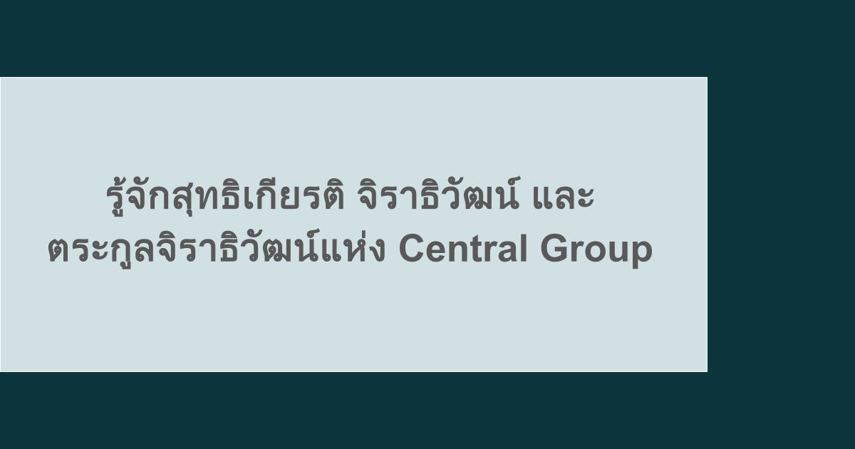รู้จักสุทธิเกียรติ จิราธิวัฒน์ และตระกูลจิราธิวัฒน์แห่ง Central Group
