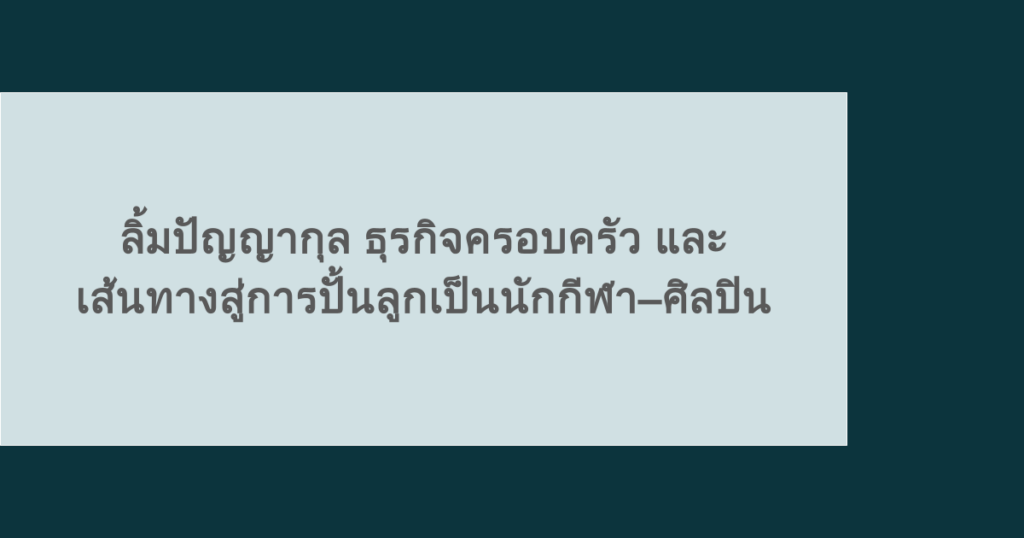 ลิ้มปัญญากุล ธุรกิจครอบครัว และเส้นทางสู่การปั้นลูกเป็นนักกีฬา–ศิลปิน