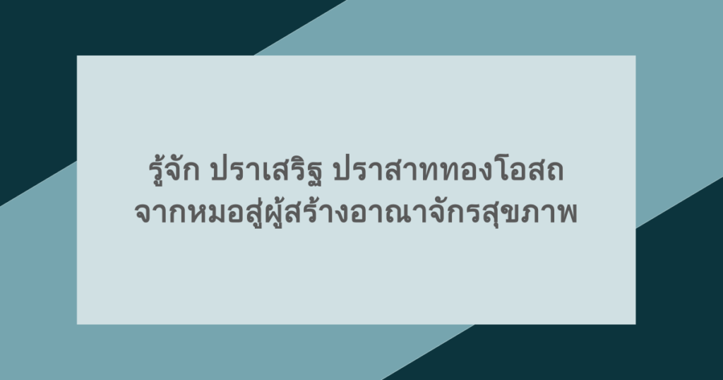 รู้จัก ปราเสริฐ ปราสาททองโอสถ จากหมอสู่ผู้สร้างอาณาจักรสุขภาพ