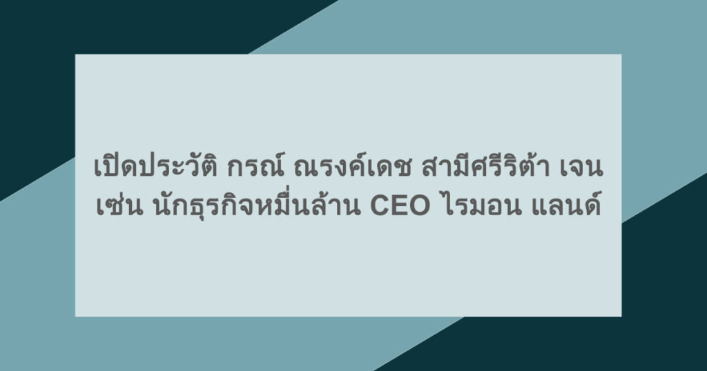 เปิดประวัติ กรณ์ ณรงค์เดช สามีศรีริต้า เจนเซ่น นักธุรกิจหมื่นล้าน CEO ไรมอน แลนด์