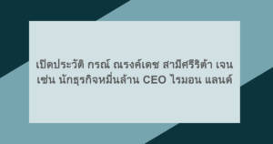 เปิดประวัติ กรณ์ ณรงค์เดช สามีศรีริต้า เจนเซ่น นักธุรกิจหมื่นล้าน CEO ไรมอน แลนด์