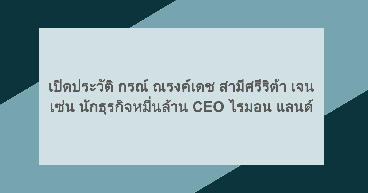 เปิดประวัติ กรณ์ ณรงค์เดช สามีศรีริต้า เจนเซ่น นักธุรกิจหมื่นล้าน CEO ไรมอน แลนด์