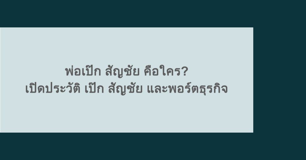 พ่อเป๊ก สัญชัย คือใคร? เปิดประวัติ เป๊ก สัญชัย และพอร์ตธุรกิจ